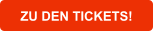 ZU DEN TICKETS!